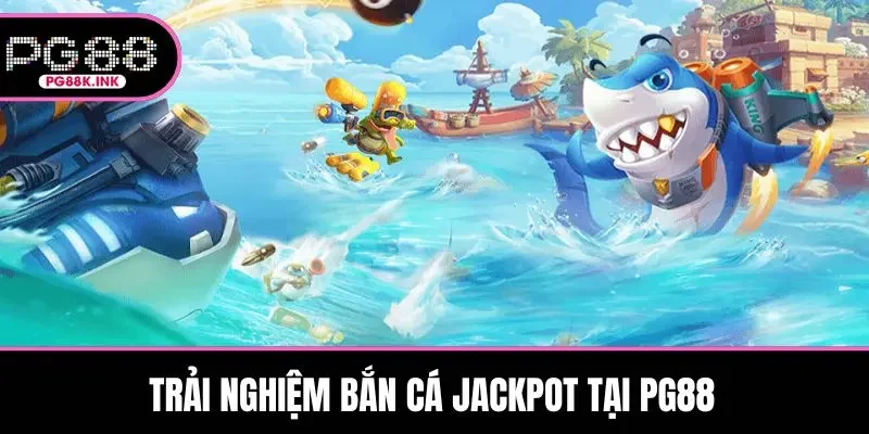 Trải nghiệm bắn cá Jackpot tại PG88