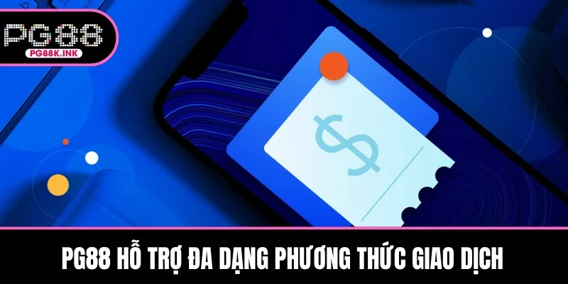 PG88 hỗ trợ đa dạng phương thức giao dịch