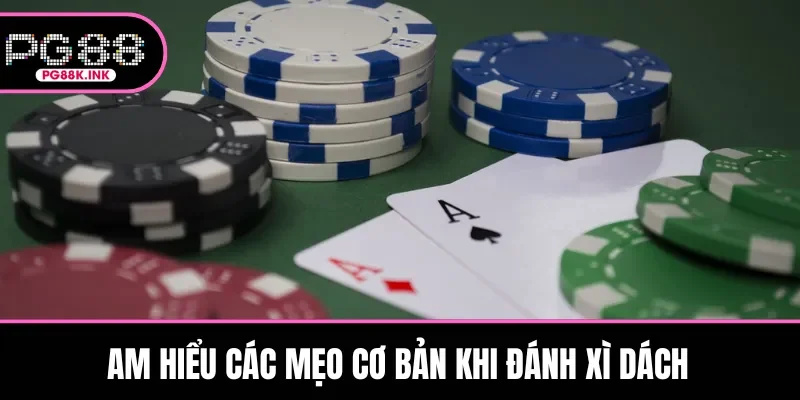 Am hiểu các mẹo cơ bản khi đánh Xì Dách