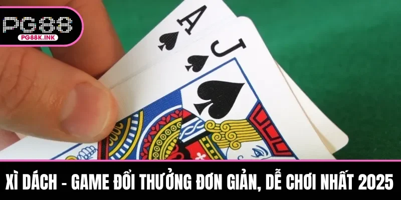 Xì Dách - Game Đổi Thưởng Đơn Giản, Dễ Chơi Nhất 2025