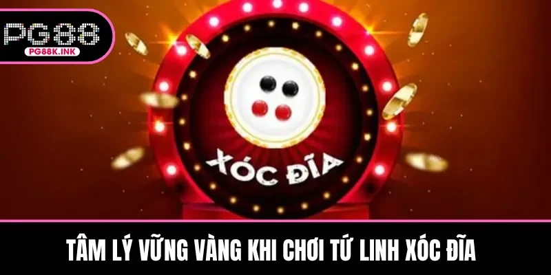 Tâm lý vững vàng khi chơi Tứ Linh Xóc Đĩa