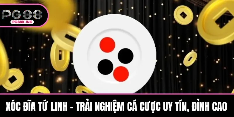 Xóc Đĩa Tứ Linh - Trải Nghiệm Cá Cược Uy Tín, Đỉnh Cao